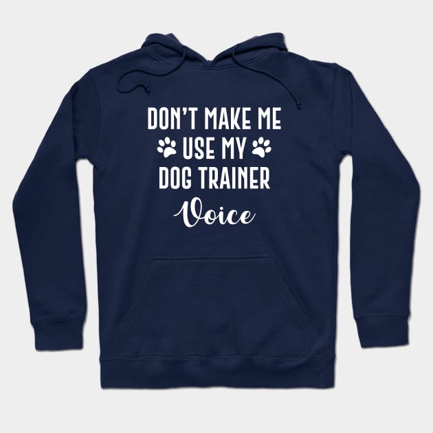 Don't Make Me Use My Dog Trainer Voice Hoodie by amalya